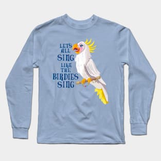 Let's All Sing Like The Birdies Sing Long Sleeve T-Shirt